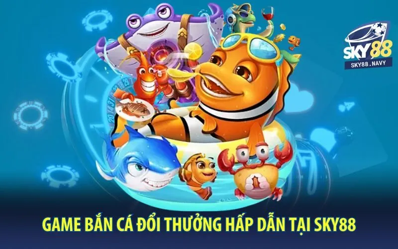 Game bắn cá đổi thưởng hấp dẫn tại Sky88