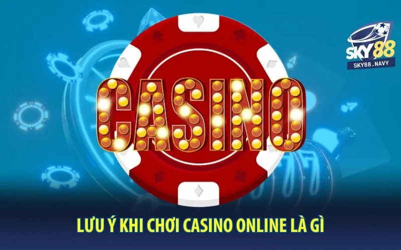 luu-y-khi-choi-casino-online-la-gi