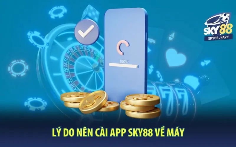 ly-do-nen-cai-app-sky88-ve-may