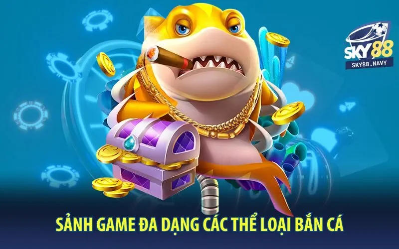 sanh-game-da-dang-cac-the-loai-ban-ca